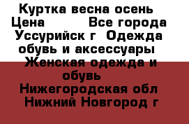 Куртка весна осень › Цена ­ 500 - Все города, Уссурийск г. Одежда, обувь и аксессуары » Женская одежда и обувь   . Нижегородская обл.,Нижний Новгород г.